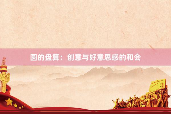 圆的盘算：创意与好意思感的和会